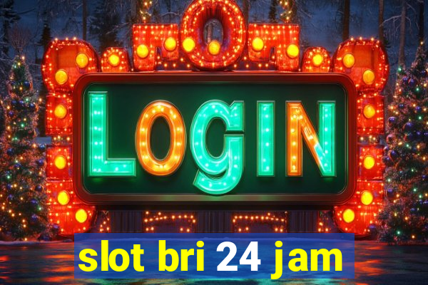 slot bri 24 jam