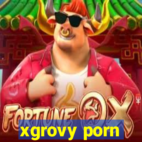 xgrovy porn