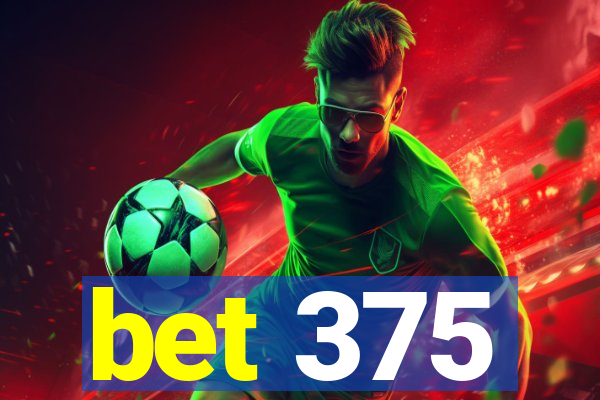 bet 375