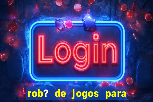 rob? de jogos para ganhar dinheiro