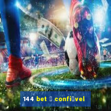 144 bet 茅 confi谩vel