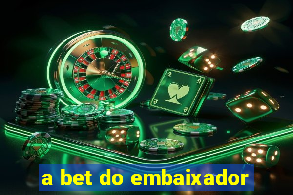 a bet do embaixador