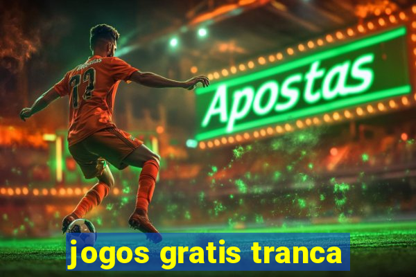 jogos gratis tranca