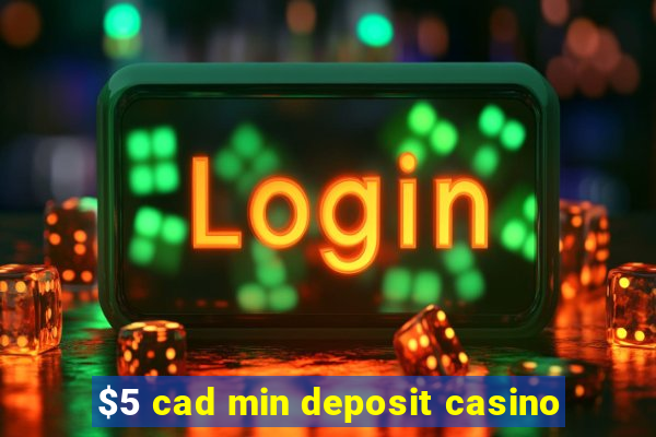 $5 cad min deposit casino