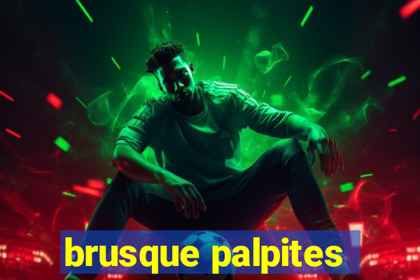 brusque palpites