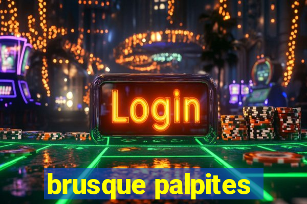 brusque palpites