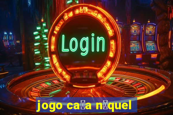 jogo ca莽a n铆quel