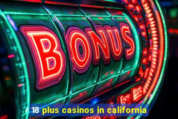 18 plus casinos in california