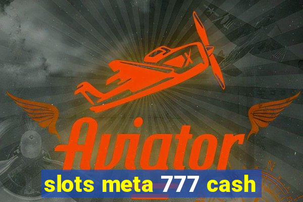 slots meta 777 cash