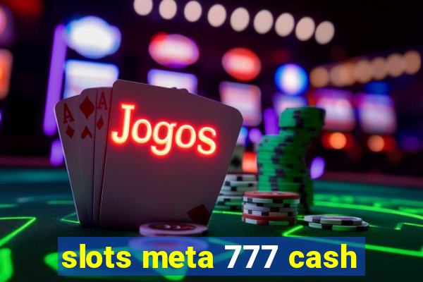 slots meta 777 cash