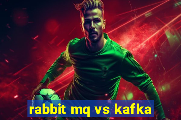 rabbit mq vs kafka