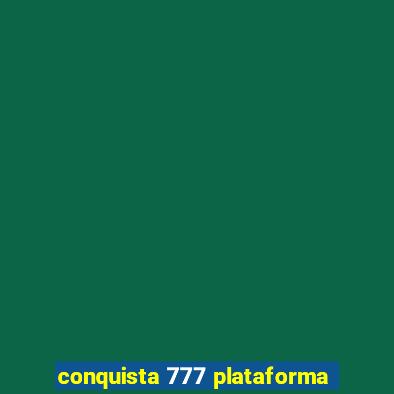 conquista 777 plataforma