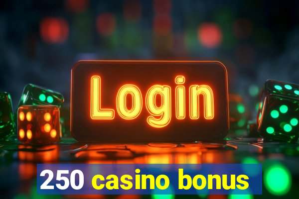 250 casino bonus