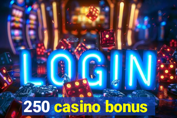 250 casino bonus