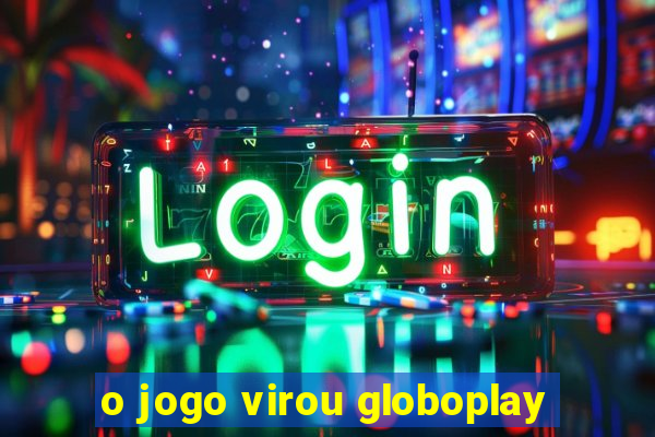 o jogo virou globoplay