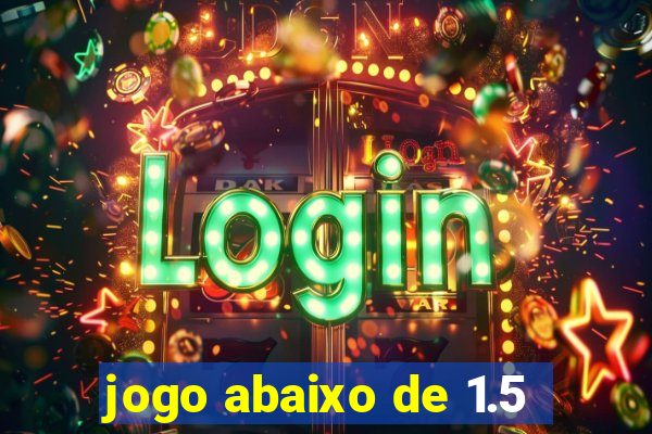 jogo abaixo de 1.5