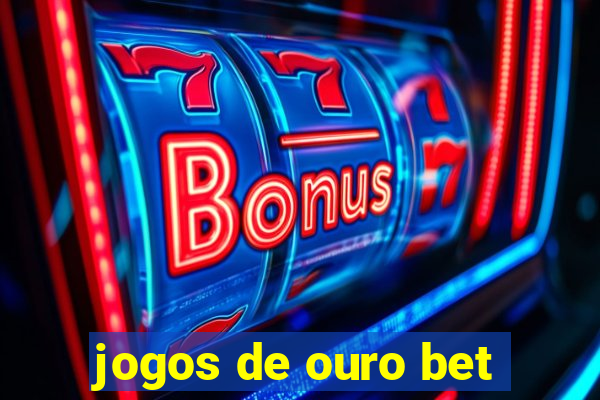 jogos de ouro bet