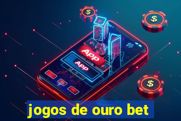 jogos de ouro bet