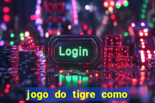 jogo do tigre como ganhar dinheiro