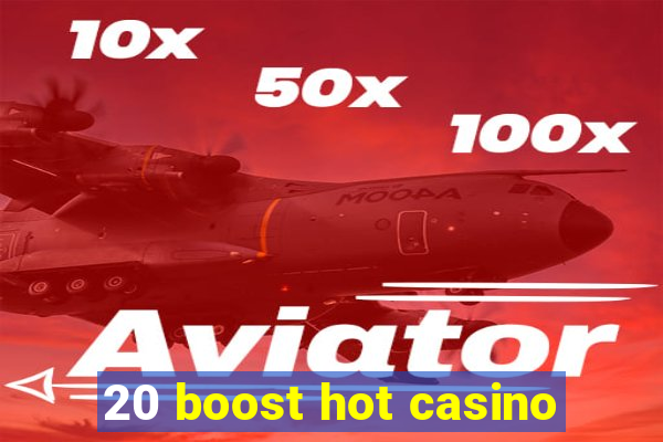 20 boost hot casino