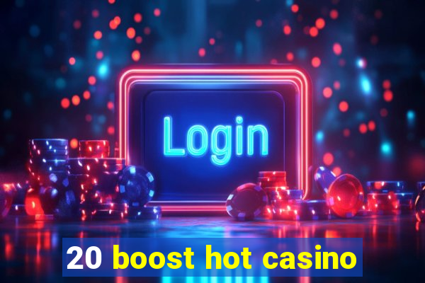 20 boost hot casino