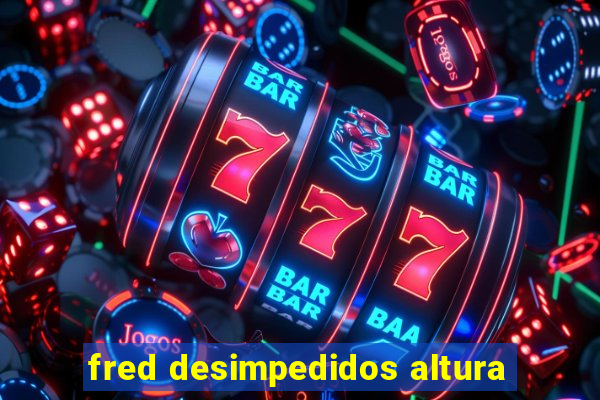 fred desimpedidos altura