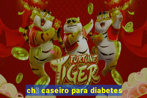 ch谩 caseiro para diabetes