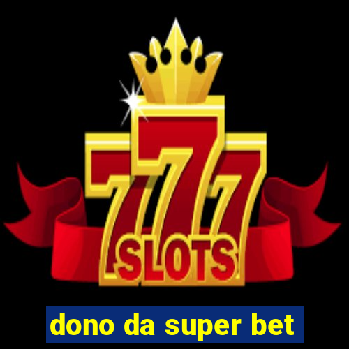 dono da super bet