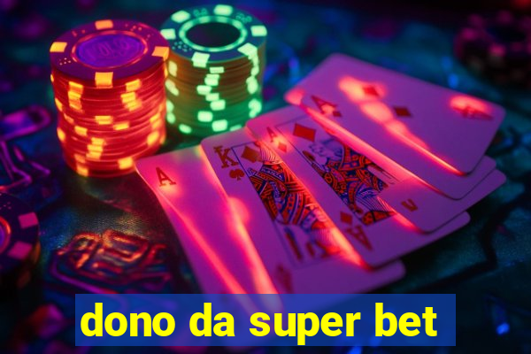 dono da super bet