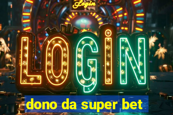 dono da super bet