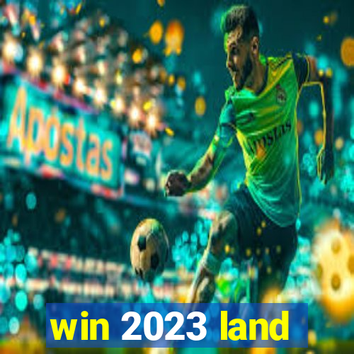 win 2023 land