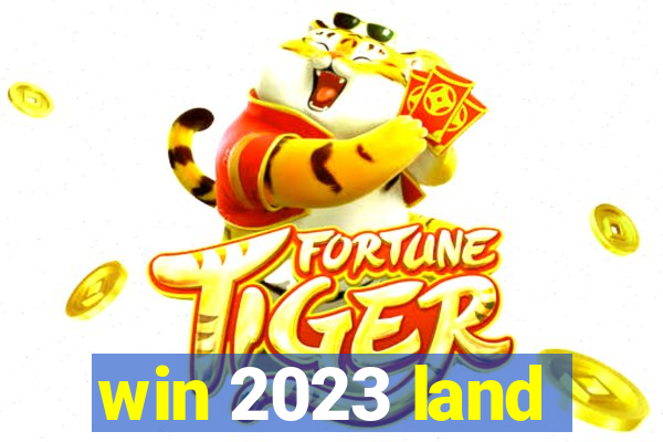 win 2023 land