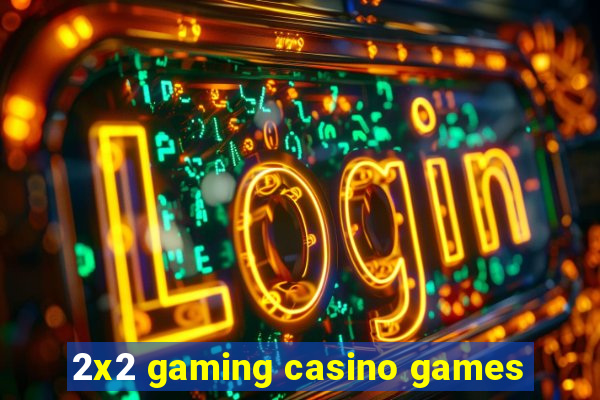 2x2 gaming casino games