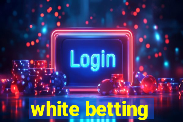 white betting