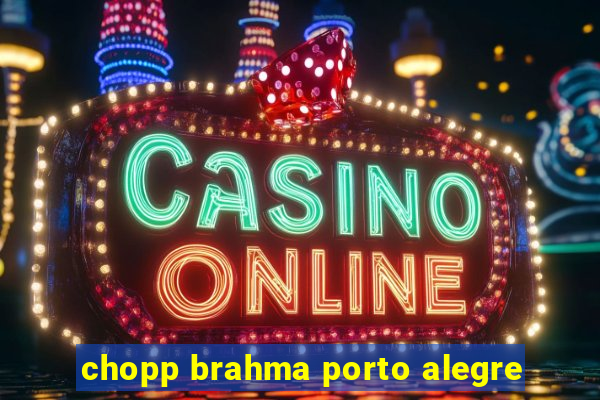 chopp brahma porto alegre