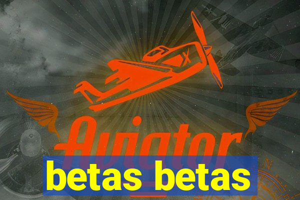 betas betas