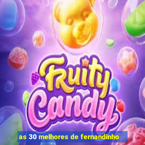 as 30 melhores de fernandinho