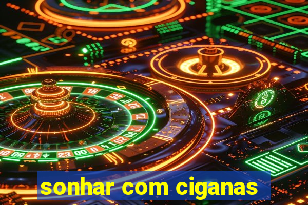 sonhar com ciganas