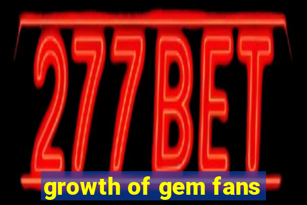 growth of gem fans