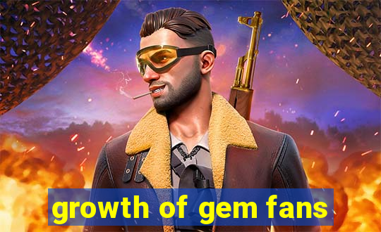 growth of gem fans