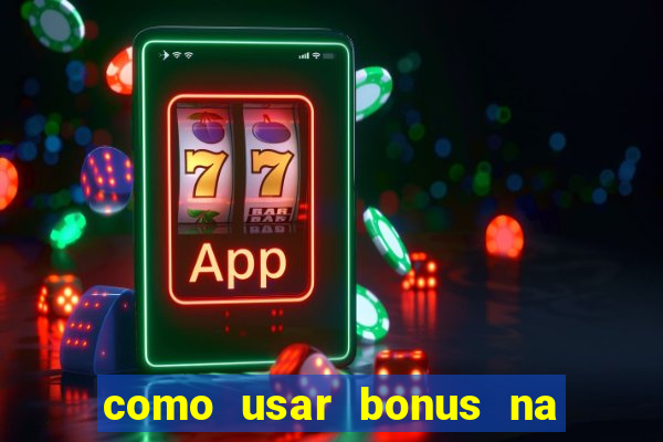 como usar bonus na estrela bet