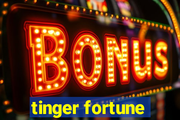 tinger fortune