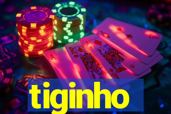 tiginho