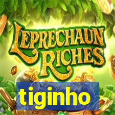 tiginho