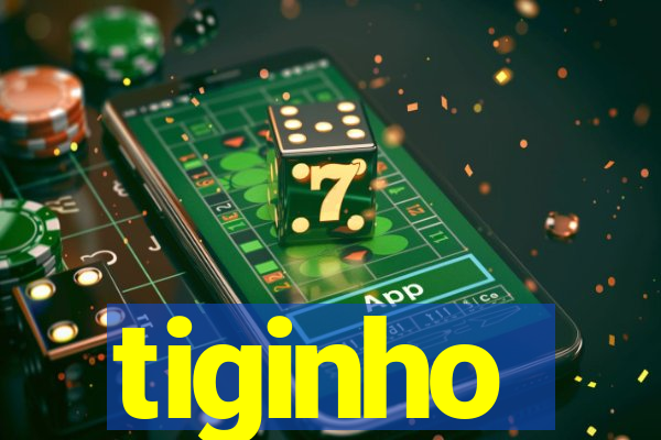 tiginho