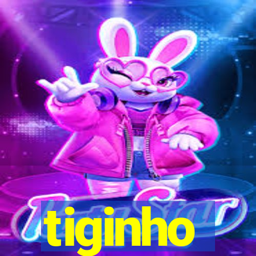 tiginho