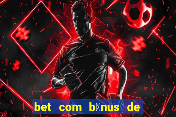 bet com b么nus de cadastro sem dep贸sito