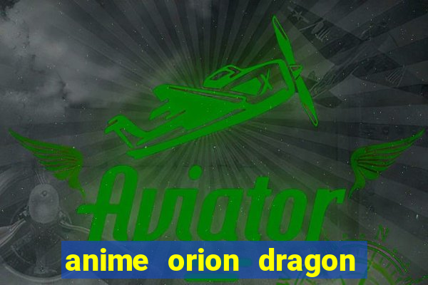 anime orion dragon ball super