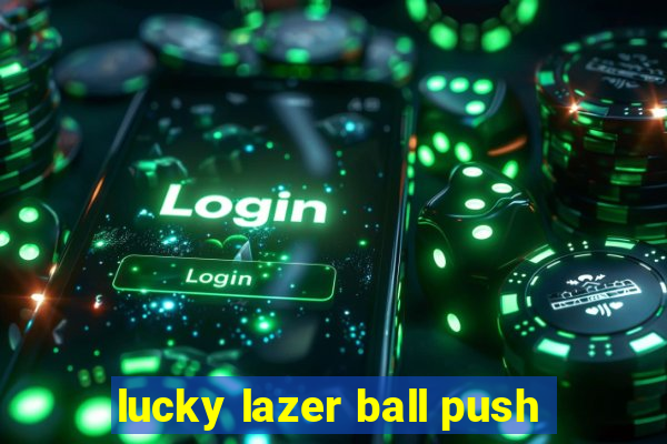 lucky lazer ball push