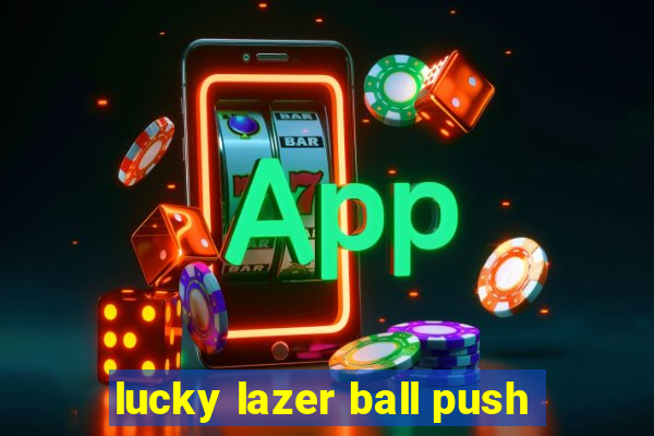 lucky lazer ball push